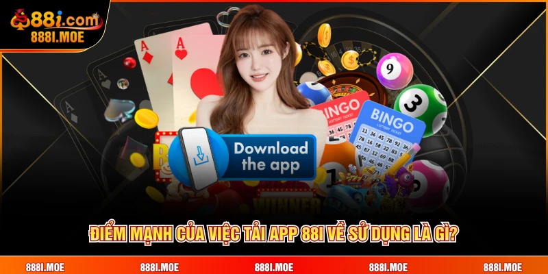 Điểm mạnh của việc tải app 88I về sử dụng là gì?