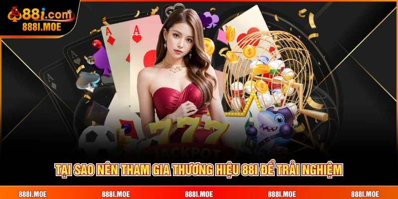 Tại sao nên tham gia Thương hiệu 88I để trải nghiệm