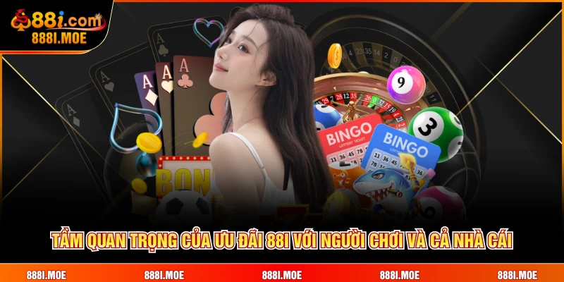 Tầm quan trọng của ưu đãi 88I với người chơi và cả nhà cái