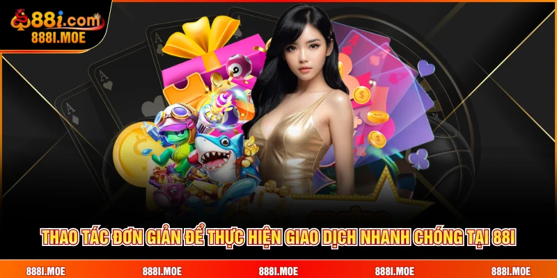 Thao tác đơn giản để thực hiện giao dịch nhanh chóng tại 88I